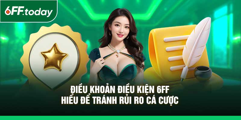 Điều Khoản Điều Kiện 6FF – Hiểu Để Tránh Rủi Ro Cá Cược - JOZAGE.PRO