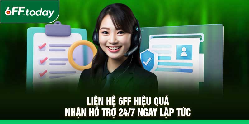 Liên Hệ 6FF Hiệu Quả – Nhận Hỗ Trợ 24/7 Ngay Lập Tức - JOZAGE.PRO