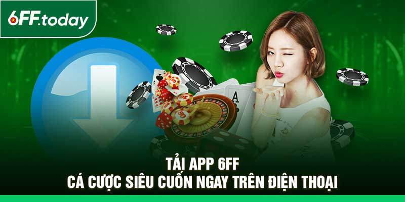 Tải App 6FF – Cá Cược Siêu Cuốn Ngay Trên Điện Thoại - JOZAGE.PRO