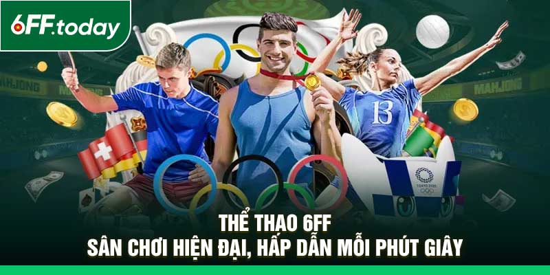 Thể Thao 6FF – Sân Chơi Hiện Đại, Hấp Dẫn Mỗi Phút Giây - JOZAGE.PRO